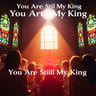 You Are Still My King