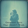 Greatest Love That Didn't Work