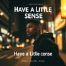 Have a Little Sense