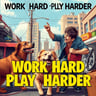 Work Hard Play Harder