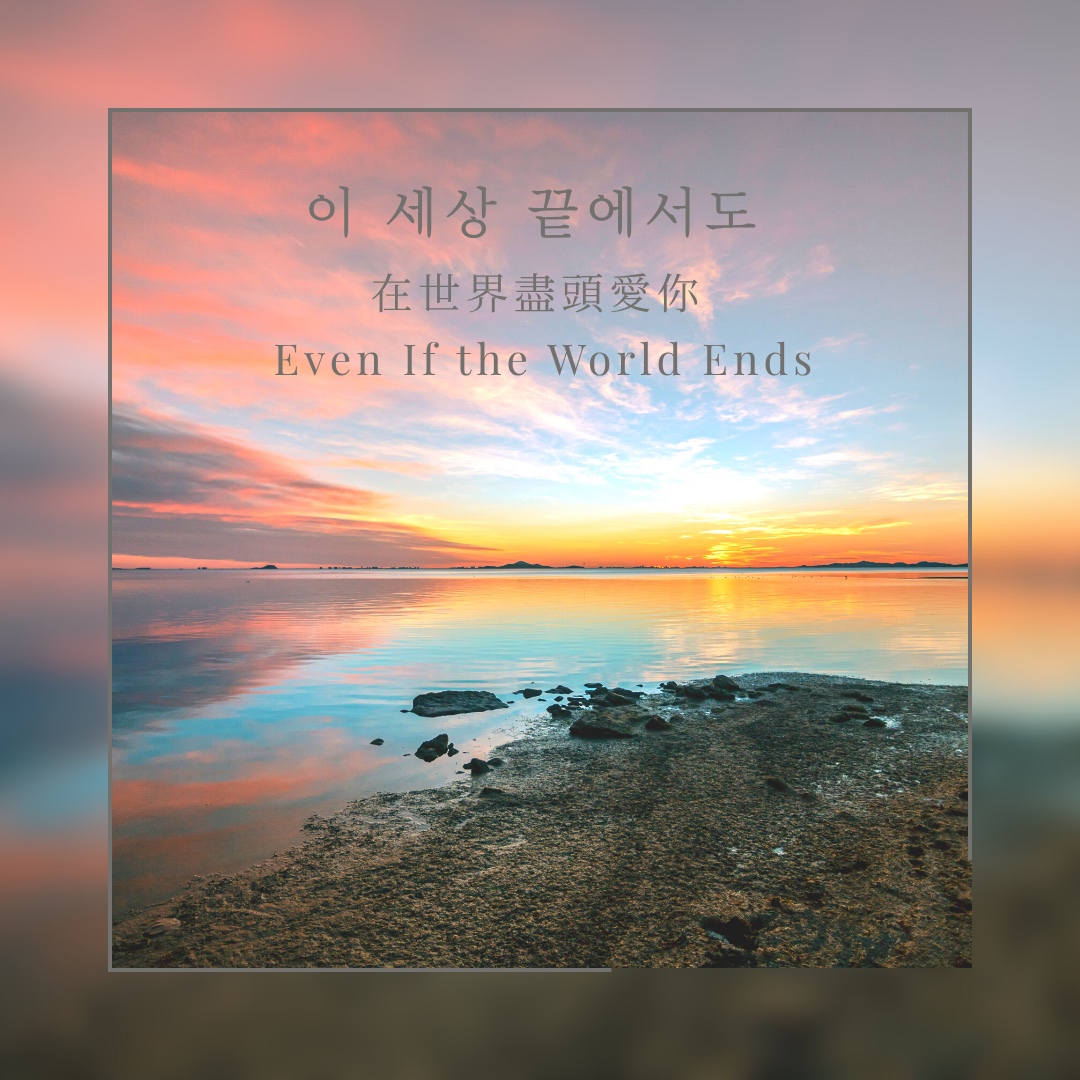 이 세상 끝에서도 在世界盡頭愛你 Even If the World Ends